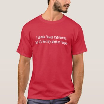 I Speak Fluent Patriarchy - Funny Shirt by Crosier at Zazzle