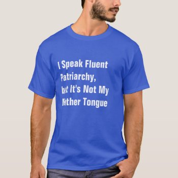 I Speak Fluent Patriarchy Shirt by Crosier at Zazzle