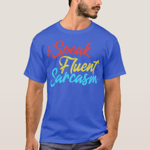 i Speak Fluent Sarcasm Funny Joke Gift Sarcastic T T-Shirt