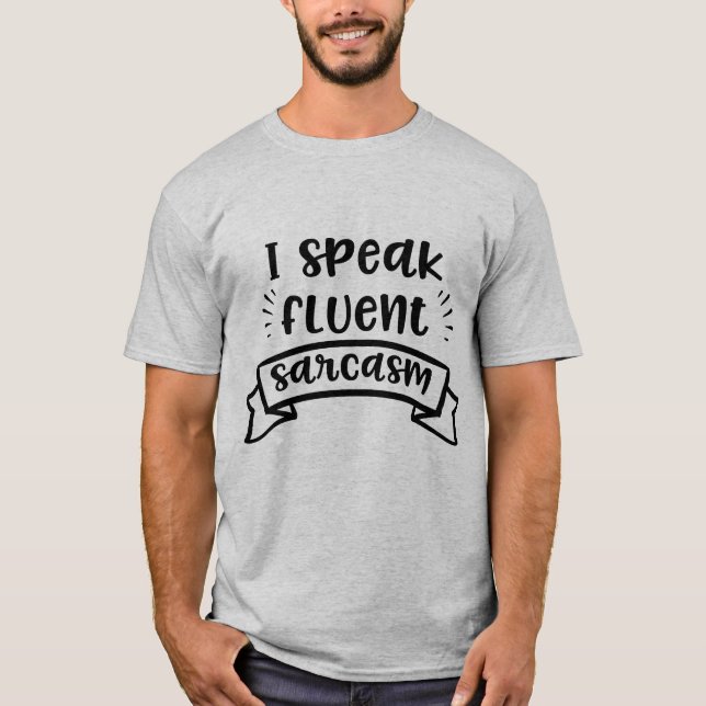 I Speak Fluent Sarcasm Funny Quote T-Shirt (Front)