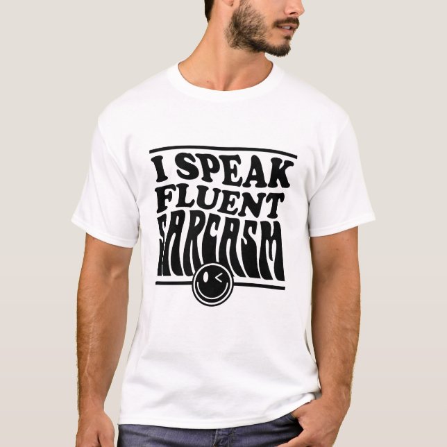 I Speak Fluent Sarcasm | Funny Sarcastic Quote T-Shirt (Front)