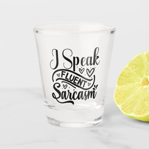 I Speak Fluent Sarcasm Shot Glass