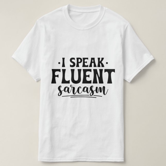 I speak fluent sarcasm T-shirt (Design Front)
