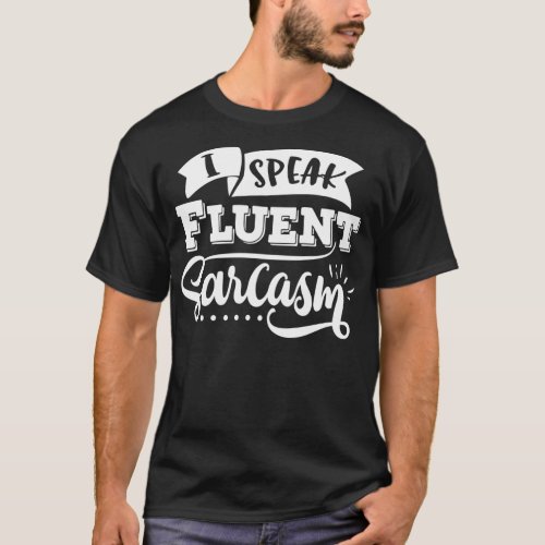 I Speak Fluent Sarcasm T_Shirt