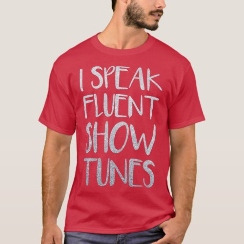 I Speak Fluent Showtunes T_Shirt