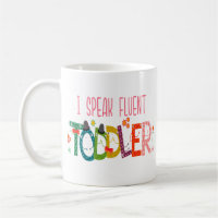 I Speak Fluent Toddler - Mom, Daycare Teacher Gift