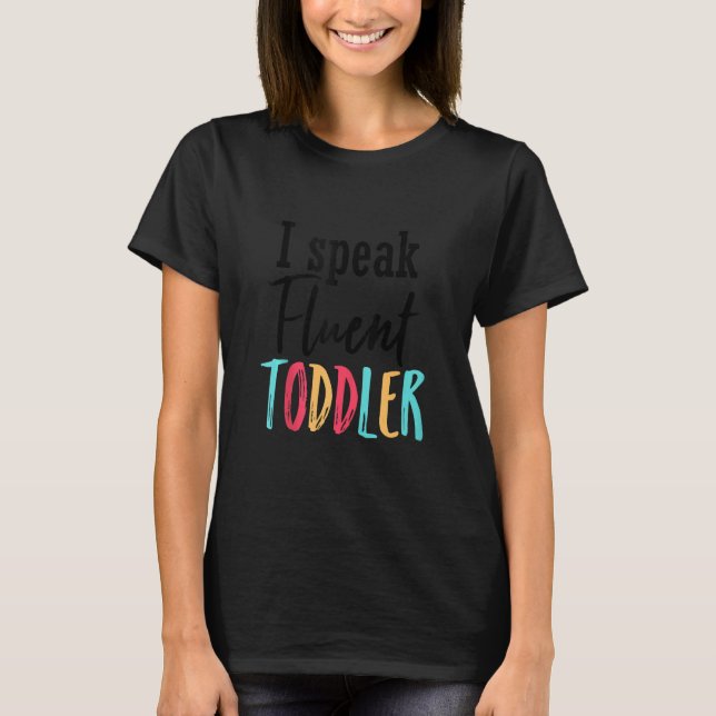 I Speak Fluent Toddler Mom Life Daycare Preschool  T-Shirt (Front)
