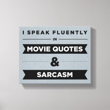 I Speak Fluently In Movie Quotes And Sarcasm Canvas Print by lucyandgreer at Zazzle