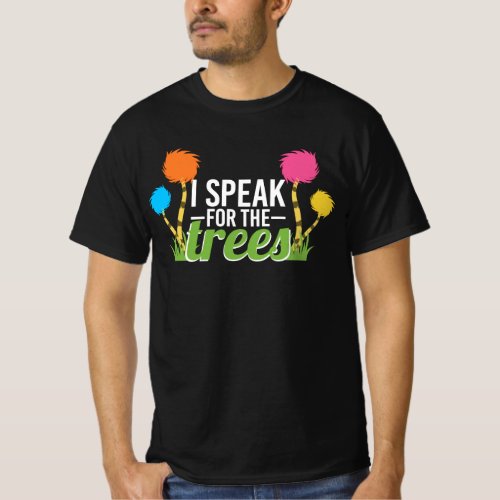 I Speak For The Trees _ Environmentalist Gift T_Shirt