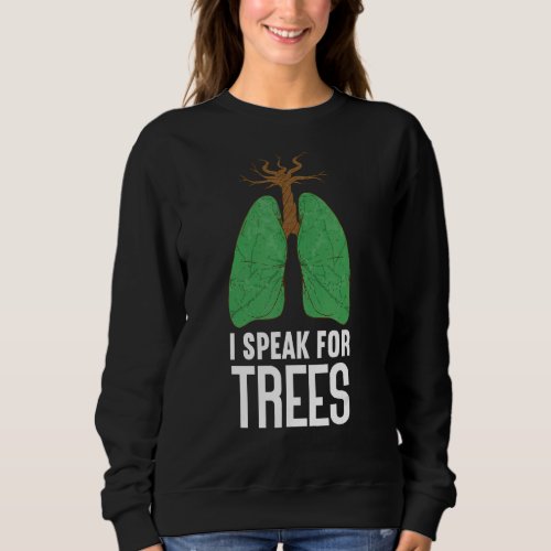 I Speak For Trees Planet Climate Change  Earth Day Sweatshirt