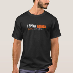 I Speak French Fluently After 5 Beers Foreign Lang T-Shirt