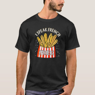 I Speak French Fries  Fry Chips   12 T-Shirt