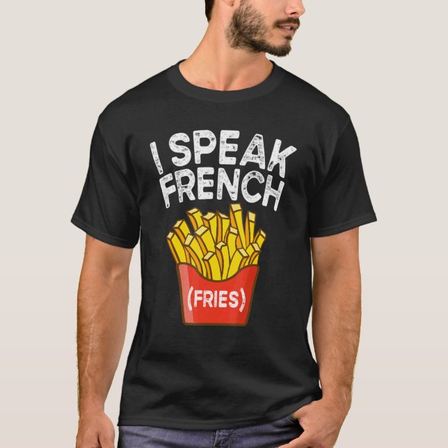I Speak French Fries  Fry Chips  2 T-Shirt (Front)