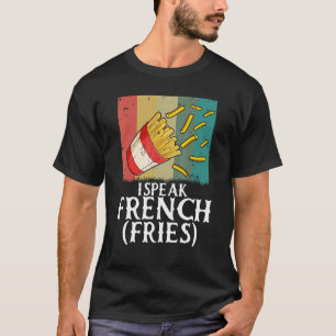 I Speak French Fries Fry Chips 5 T-Shirt