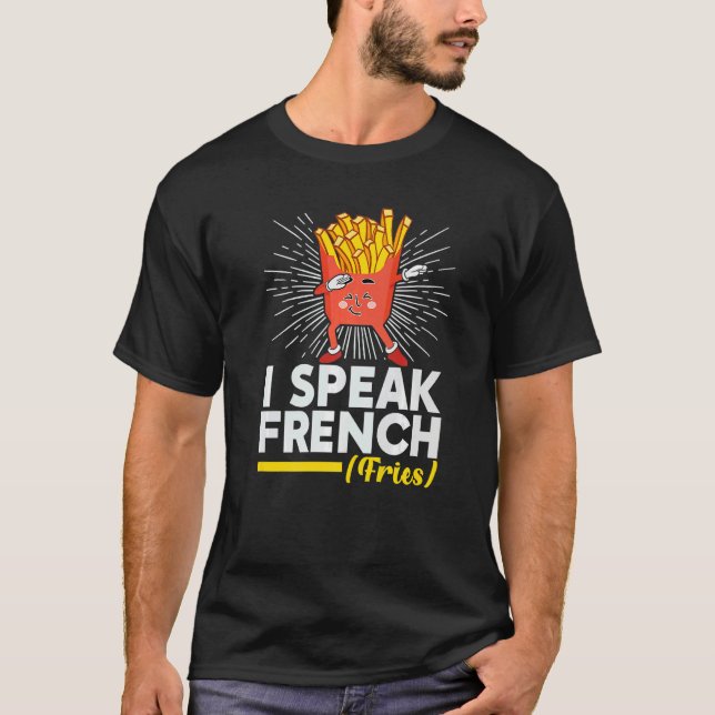I Speak French Fries  Fry Chips T-Shirt (Front)