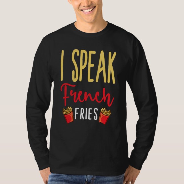 I Speak French Fries Potato Fries T-Shirt (Front)