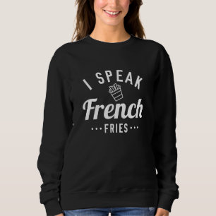 I Speak French Fries Sweatshirt