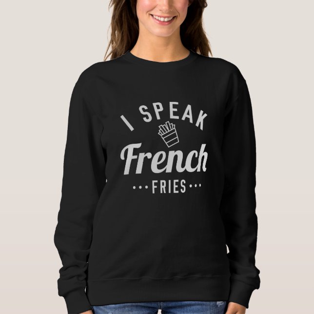 I Speak French Fries Sweatshirt (Front)