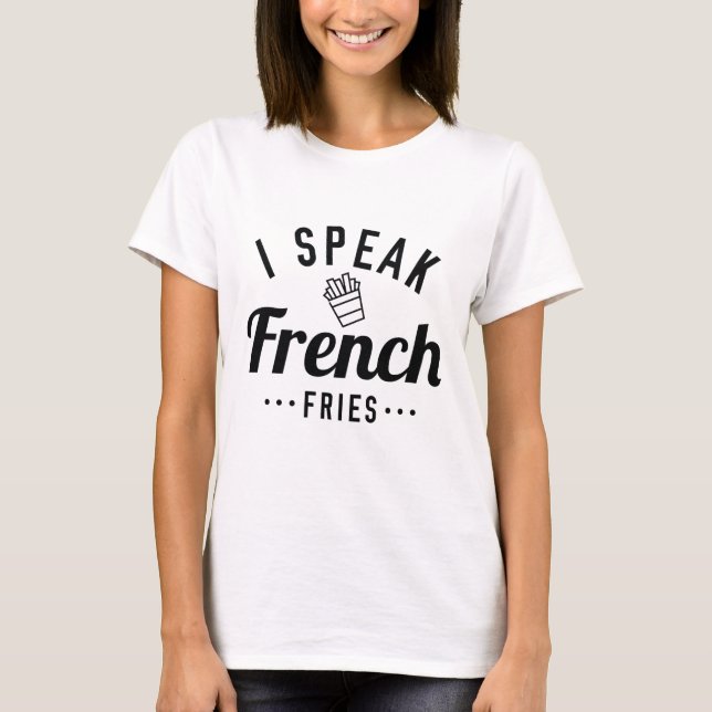 I Speak French Fries T-Shirt (Front)