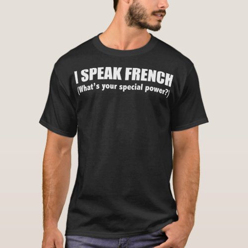 I SPEAK FRENCH Whats your special power France T_Shirt