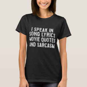 I Speak In Movie Quotes Song Lyrics And Sarcasm T- T-Shirt