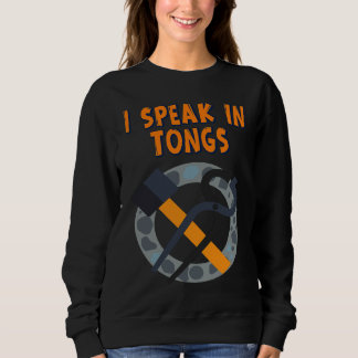 I Speak In Tongs Blacksmith Humor Saying Sweatshirt