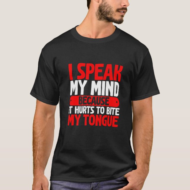 I Speak My Mind Because It Hurts To Bite My Tongue T-Shirt (Front)
