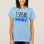 I Speak Whale T-shirt at Zazzle