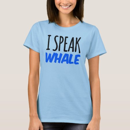 I Speak Whale T-shirt