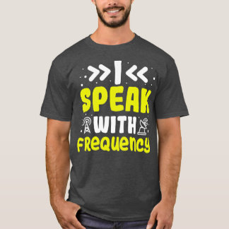 I Speak With Frequency Amateur Radio Ham Radio T-Shirt