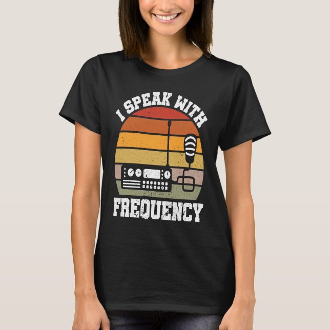 I Speak With Frequency  Ham Radio Operator T-Shirt (Front)