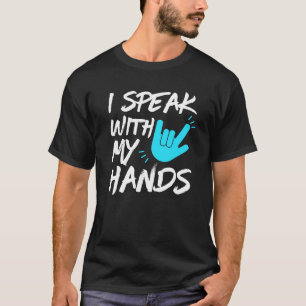 I Speak With My Hands - ASL - Deaf Awareness T-Shirt