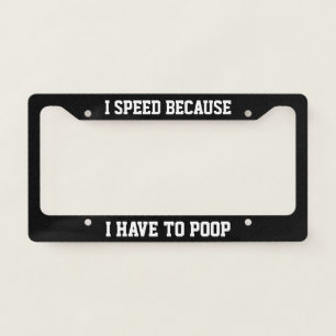 I Speed Because I Have To Poop License Plate Frame