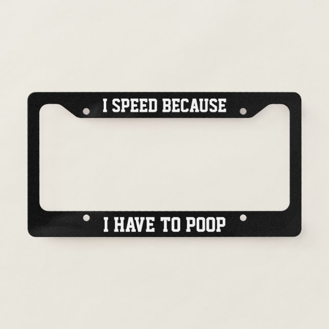I Speed Because I Have To Poop License Plate Frame (Front)