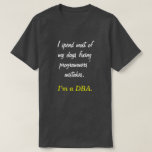 [ Thumbnail: "I Spend Most of My Days Fixing ... I’M a DBa." T-Shirt ]