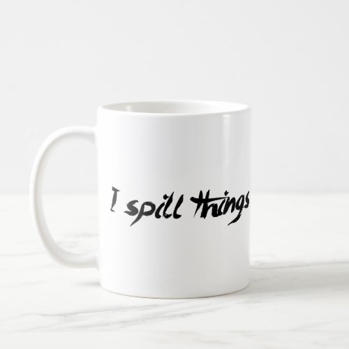 I Spill Things Clumsy Goofy Coffee Mug