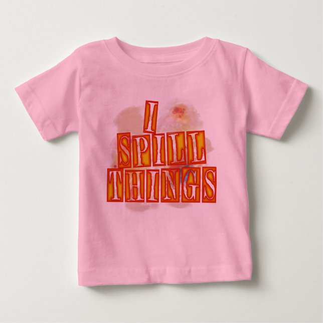 I Spill Things pink baby T-shirt (Front)