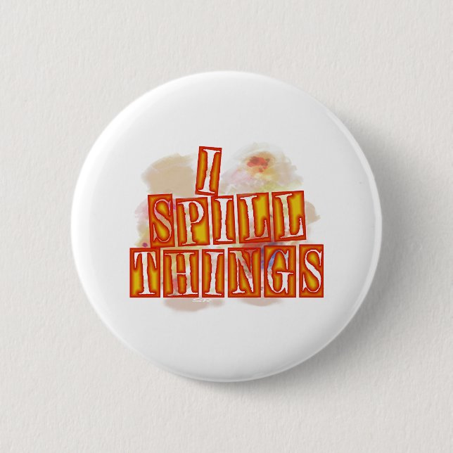 I Spill Things round humor button (Front)