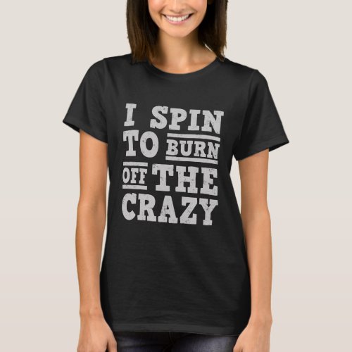 I SPIN TO BURN OFF THE CRAZY T_Shirt