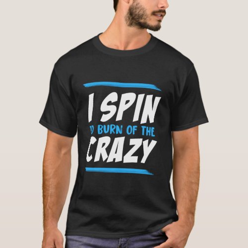I Spin To Burn Off The Crazy Workout T_Shirt