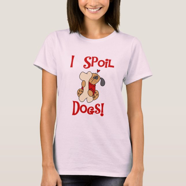 I Spoil Dogs Tshirts and Gifts (Front)