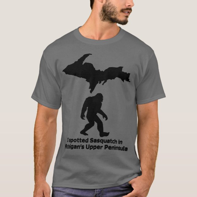 I Spotted Sasquatch in Michigan's Upper Peninsula T-Shirt (Front)