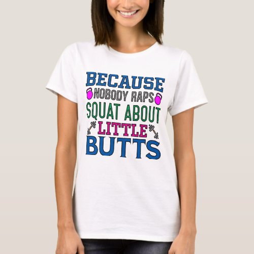 i squat because nobody raps about little butts T_Shirt