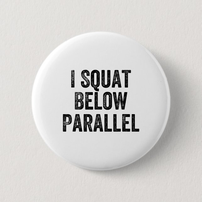 I Squat Below Parallel Gym Weightlifter Bodybuilde Button (Front)