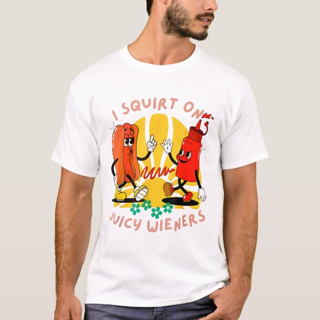 I Squirt On Juicy Wieners Adult Humor Funny _2  T-Shirt (Front)