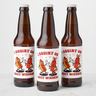 I Squirt On Juicy Wieners Adult Humor Funny Beer Bottle Label