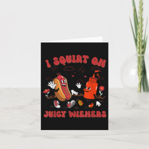 I Squirt On Juicy Wieners - Adult Humor Funny Card