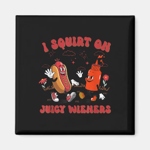 I Squirt On Juicy Wieners - Adult Humor Funny Magnet