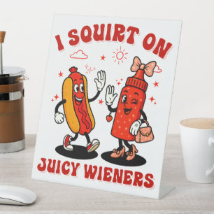 I Squirt On Juicy Wieners Adult Humor Funny Pedestal Sign