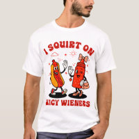 I Squirt On Juicy Wieners Adult Humor Funny